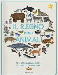 Il regno degli animali. Una straordinaria guida alla loro classificazione