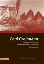 Paul Grohmann. Erschliesser der Dolomiten und Mitbegünder des Alpenvereins