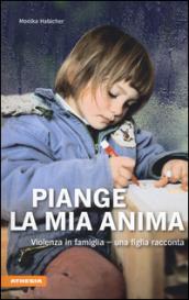 Piange l'anima mia. Violenza in famiglia. Una figlia racconta