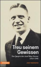 Treu seinem Gewissen. Das Zeugnis des Josef Mayr-Nusser (1910-1945)