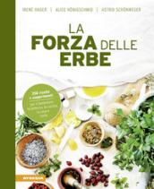 La forza delle erbe. 350 ricette e suggerimenti per il benessere, la bellezza, la cucina, la casa e l'orto