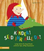 Kinder! Seid ihr alle da? lustige Stücke für's Kasperltheater, praktische Tipps, pfiffige Kasperljausen