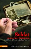 Soldat unter zwei Diktatoren. Ein Südtiroler Schicksal im Zweiten Weltkrieg