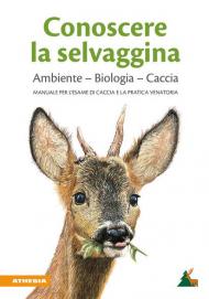 Conoscere la selvaggina. Ambiente, biologia, caccia. Manuale per l'esame di caccia e la pratica venatoria