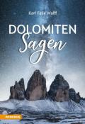 Dolomiten Sagen. Sagen und Überlieferungen, Märchen und Erzählungen der ladinischen und deutschen Dolomitenbewohner