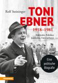 Toni Ebner 1918-1981. Südtiroler Politiker, Journalist, Unternehmer