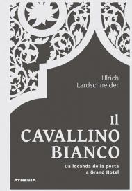 Il Cavallino Bianco. Da locanda di posta a Grand hotel