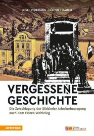 Vergessene Geschichte. Die Zerschlagung der Südtiroler Arbeiterbewegung nach dem Ersten Weltkrieg