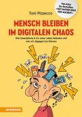 Mensch bleiben im digitalen Chaos. Wie Smartphone & Co. unser Leben belasten und was wir dagegen tun können