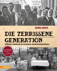 Die zerrissene Generation. Südtiroler Schicksale im Faschismus und Nationalsozialismus 1922-1942