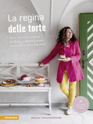 La regina delle torte. Dolci per tutto l'anno da Wally, l'appassionata pasticciera delle Dolomiti. Ediz. illustrata