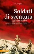 Soldati di sventura. Nella legione straniera dall'Alto Adige a Vietnam. L?inferno a 10mila chilometri da casa