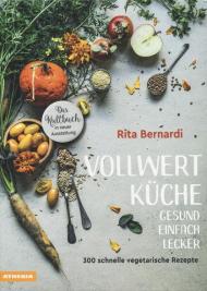 Vollwertküche. Gesund. Einfach. Lecker. 300 schnelle vegetarische rezepte