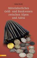 Mittelalterliches Geld und Bankwesen zwischen Alpen und Adria