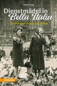 Dienstmädel in Bella Italia. Südtirolerinnen erzählen