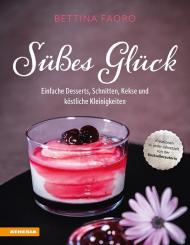 Süßes Glück. Einfache Desserts, Schnitten, Kekse und köstliche Kleinigkeiten