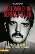 Anatomia di un serial killer. Marco Bergamo. Storia del mostro di Bolzano