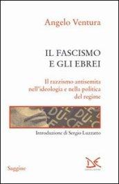 Il fascismo e gli ebrei. Il razzismo antisemita nell'ideologia e nella politica del regime