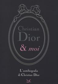 Christian Dior & moi. L'autobiografia di Christian Dior