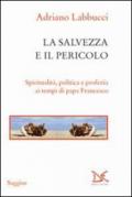 La salvezza e il pericolo. Spiritualità, politica e profezia ai tempi di papa Francesco