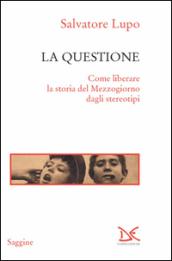 La questione. Come liberare la storia del Mezzogiorno dagli stereotipi