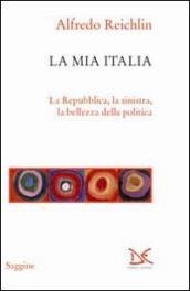 La mia Italia. La Republica, la sinistra, la bellezza della politica