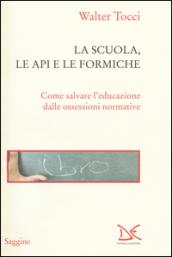 La scuola, le api e le formiche. Come salvare l'educazione dalle ossessioni normative