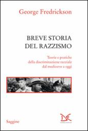 Breve storia del razzismo. Teorie e pratiche della discriminazione razziale dal Medioevo ad oggi