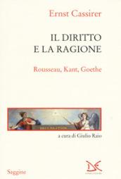 Il diritto e la ragione. Rousseau, Kant, Goethe