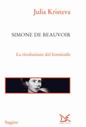 Simone de Beauvoir. La rivoluzione del femminile