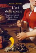 L'età delle spezie. Viaggio tra i sapori dall'antica Roma al Settecento