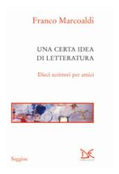 Una certa idea di letteratura. Dieci scrittori per amici