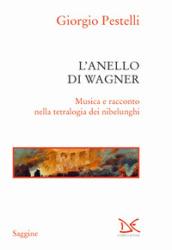 L'anello di Wagner. Musica e racconto nella tetralogia dei nibelunghi