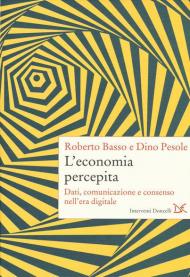 L' economia percepita. Dati, comunicazione e consenso nell'era digitale