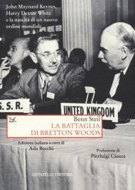 La battaglia di Bretton Woods. John Maynard Keynes, Harry Dexter White e la nascita di un nuovo ordine mondiale