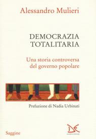 Democrazia totalitaria. Una storia controversa del governo popolare