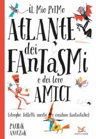 Il mio primo atlante dei fantasmi e dei loro amici (streghe, folletti, mostri e creature fantastiche). Ediz. a colori