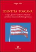 Identità Toscana. Lingua, popolo, territorio, istituzioni dal primo marchese all'ultimo granduca