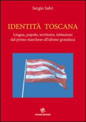 Identità Toscana. Lingua, popolo, territorio, istituzioni dal primo marchese all'ultimo granduca