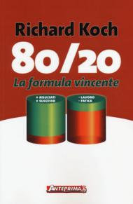 80/20. La formula vincente. Meno lavoro, meno fatica, più risultati, più successo