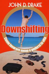 Downshifting. Come lavorare meno e godersi la vita