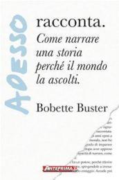 Adesso... racconta. Come narrare la tua storia perché il mondo la ascolti