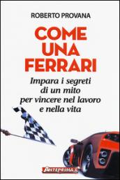 Come una Ferrari: Impara i segreti di un mito per vincere nel lavoro e nella vita