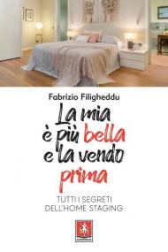 La mia è più bella e la vendo prima. Tutti i segreti dell'home staging