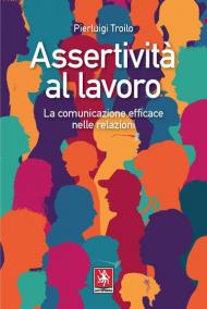 Assertività al lavoro. La comunicazione efficace nelle relazioni