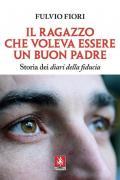 Ragazzo che voleva essere un buon padre. Storia dei diari della fiducia (Il)