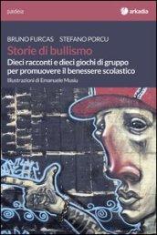 Storie di bullismo. Dieci racconti e dieci giochi di gruppo per promuovere il benessere scolastico