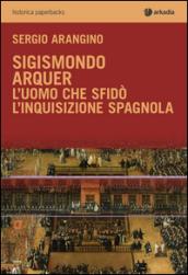 Sigismondo Arquer. L'uomo che sfidò l'Inquisizione spagnola