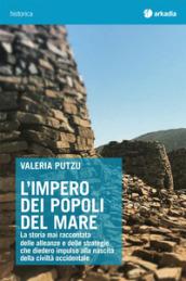 L'impero dei popoli del mare. La storia mai raccontata delle alleanze e delle strategie che diedero impulso alla nascita della civiltà occidentale