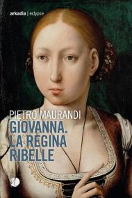 Giovanna. La regina ribelle